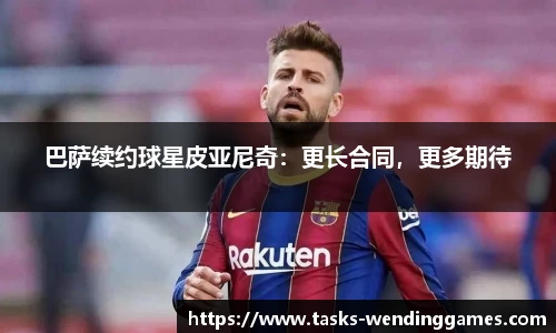 巴萨续约球星皮亚尼奇：更长合同，更多期待