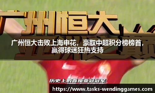 广州恒大击败上海申花，豪取中超积分榜榜首，赢得球迷狂热支持