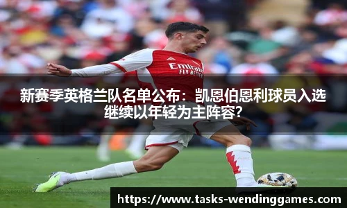 新赛季英格兰队名单公布：凯恩伯恩利球员入选继续以年轻为主阵容？