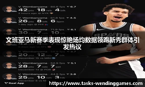 文班亚马新赛季表现惊艳场均数据领跑新秀群体引发热议