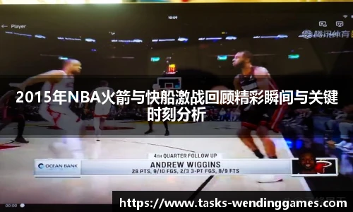 2015年NBA火箭与快船激战回顾精彩瞬间与关键时刻分析