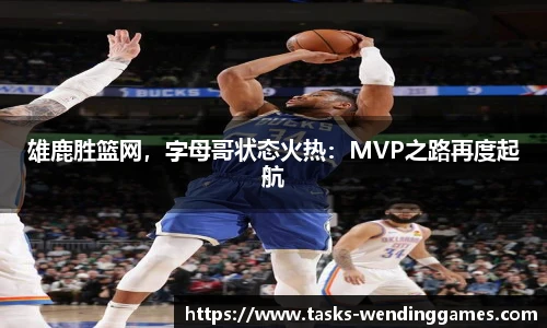 雄鹿胜篮网，字母哥状态火热：MVP之路再度起航
