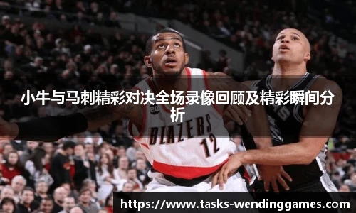 小牛与马刺精彩对决全场录像回顾及精彩瞬间分析