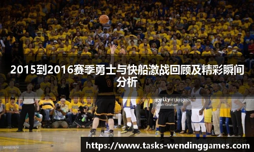 2015到2016赛季勇士与快船激战回顾及精彩瞬间分析