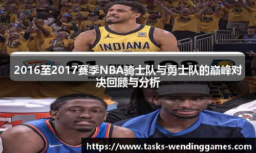 2016至2017赛季NBA骑士队与勇士队的巅峰对决回顾与分析