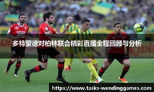 多特蒙德对柏林联合精彩直播全程回顾与分析